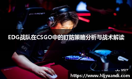 EDG战队在CSGO中的盯防策略分析与战术解读